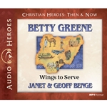 AUDIOBOOK: CHRISTIAN HEROES: THEN & NOW<br>Betty Greene: Wings to Serve
