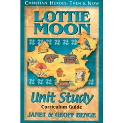 CHRISTIAN HEROES: THEN & NOW<BR>Unit Study Curriculum Guide<br>Lottie Moon