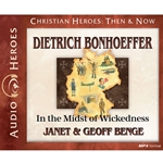 AUDIOBOOK: CHRISTIAN HEROES: THEN & NOW<br>Dietrich Bonhoeffer: In the Midst of Wickedness
